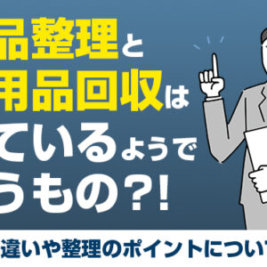 遺品整理と不用品回収は似ているようで違うもの？！プロが違いや整理のポイントについて解説