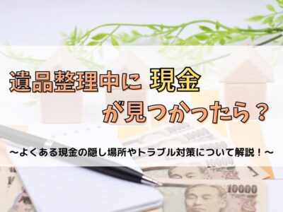 遺品整理中に現金が見つかったら？トラブル対策とよくある隠し場所について解説