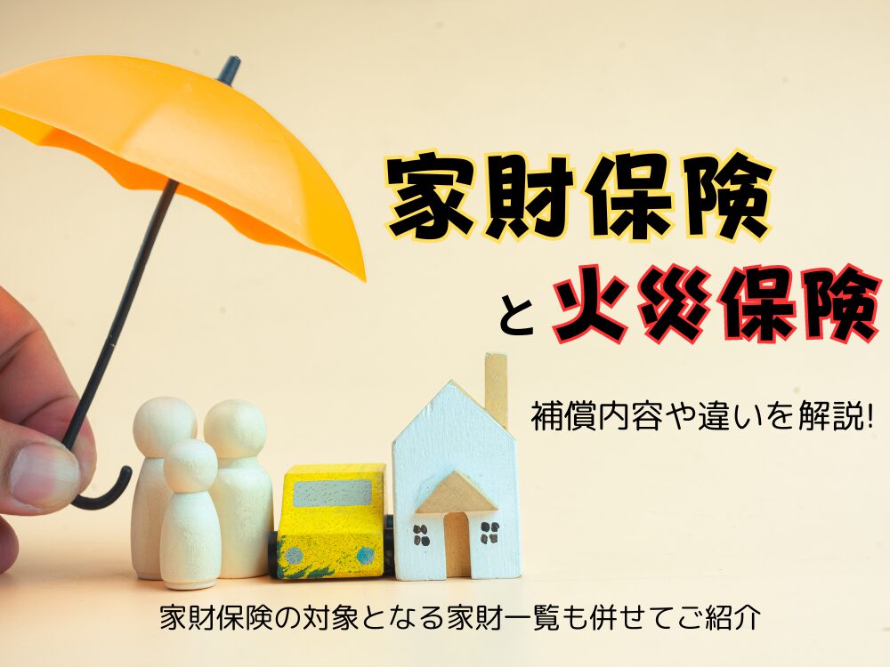 家財補償の対象となる保険とは？『家財保険』と『火災保険』の補償内容について解説！