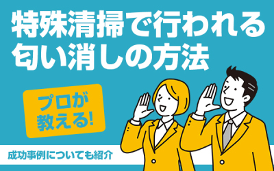 プロが教える！特殊清掃で行われる匂い消しの方法　成功事例についても紹介